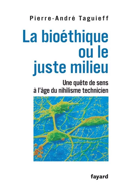 La bioéthique ou le juste milieu - Pierre-André Taguieff - Fayard