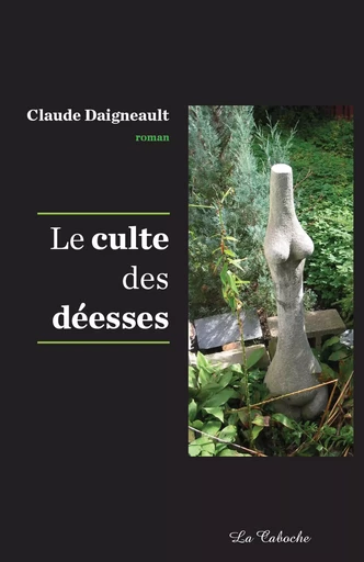 Le culte des déesses - Claude Daigneault - Éditions la Caboche