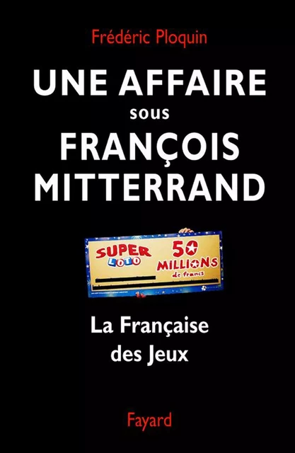 Une affaire sous François Mitterrand - Frédéric Ploquin - Fayard