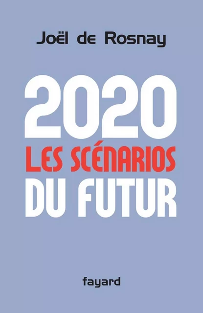 2020 Les scénarios du futur - Joël de Rosnay - Fayard