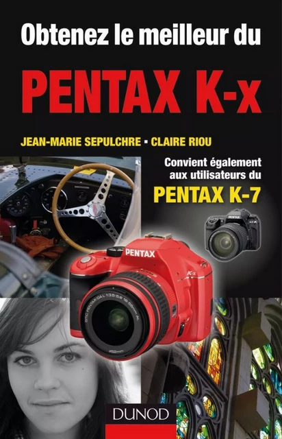 Obtenez le meilleur du Pentax K-x - Claire Riou, Jean-Marie Sepulchre - Dunod