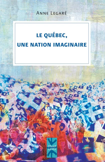 Le Québec, une nation imaginaire - Anne Legaré - Presses de l'Université de Montréal