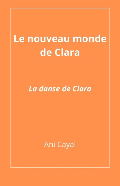 Le Nouveau Monde de Clara -  Ani Cayal - Librinova