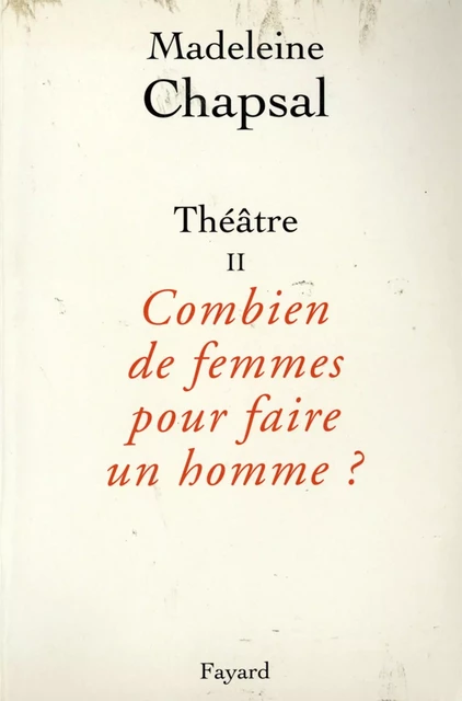 Théâtre II Combien de femmes pour faire un homme ? - Madeleine Chapsal - Fayard