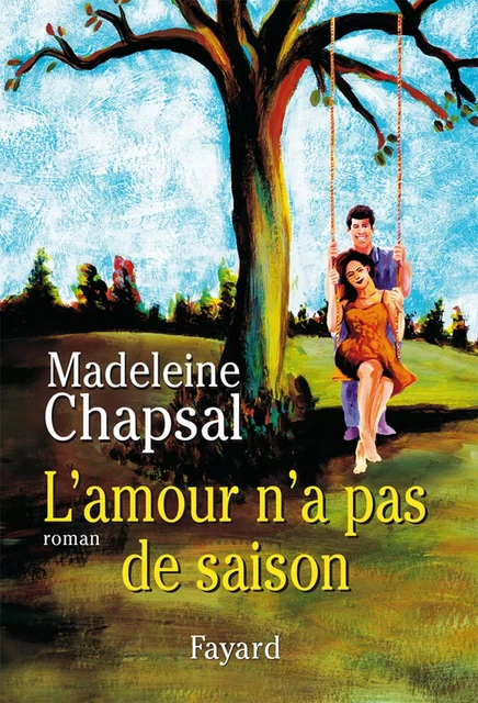 L'amour n'a pas de saison - Madeleine Chapsal - Fayard