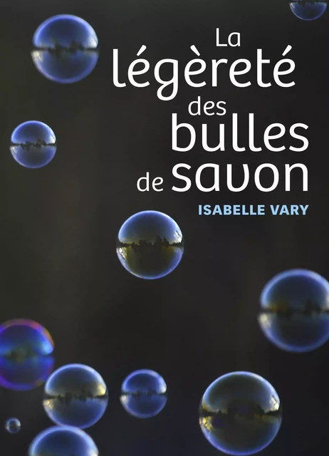 La légèreté des bulles de savon - Isabelle Vary - Librinova