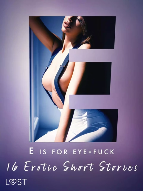 E is for Eye-fuck: 16 Erotic Short Stories - Irse Kræmer, Nicolas Lemarin, Alexandra Södergran, Britta Bocker, Julie Jones, Lea Lind, Fabien Dumaître, Alicia Luz, Sarah Skov, Cecilie Rosdahl, B. J. Hermansson - Saga Egmont International