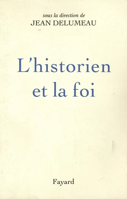 L'Historien et la foi - Jean Delumeau - Fayard