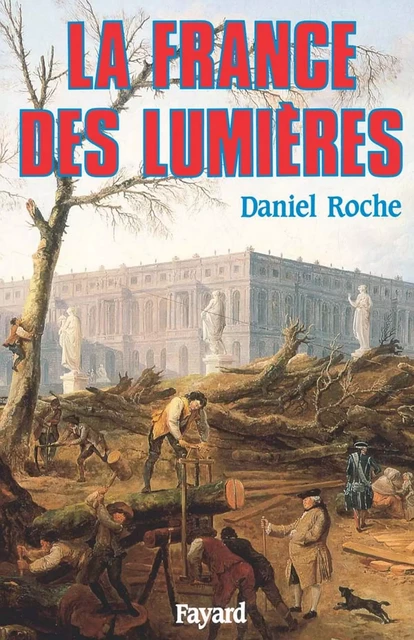 La France des Lumières - Daniel Roche - Fayard