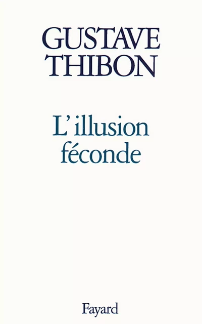 L'Illusion féconde - Gustave Thibon - Fayard