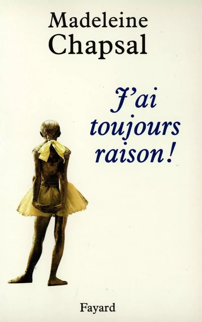 J'ai toujours raison ! - Madeleine Chapsal - Fayard