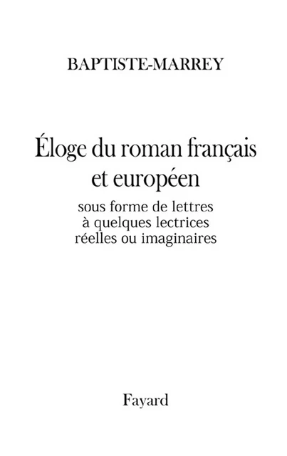 Éloge du roman sous forme de lettres à quelques lectrices réelles ou imaginaires -  Baptiste-Marrey - Fayard