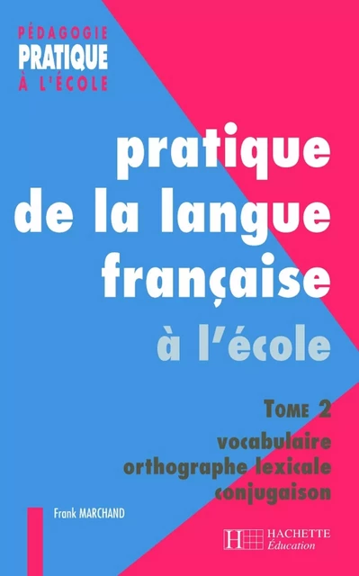 Pratiques de la langue française - Tome 2 : vocabulaire, orthographe grammaticale - Ebook PDF - Franck Marchand - Hachette Éducation