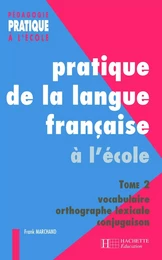 Pratiques de la langue française - Tome 2 : vocabulaire, orthographe grammaticale - Ebook PDF