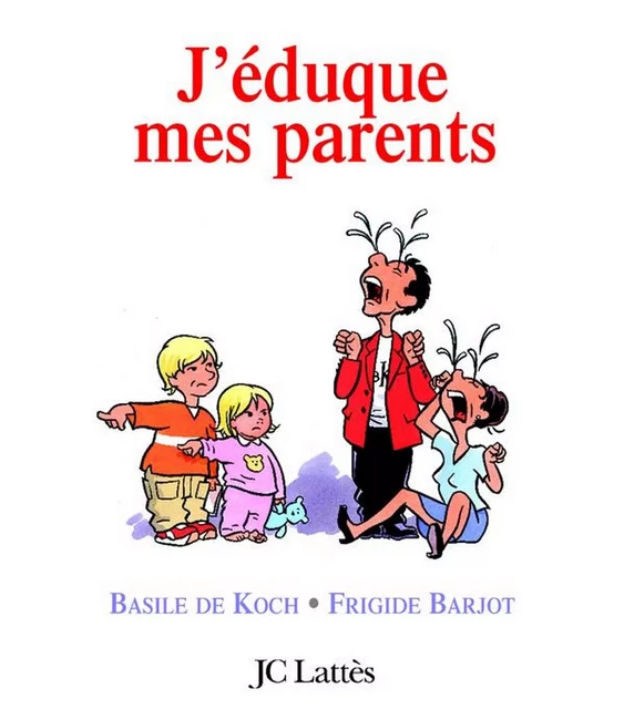 J'éduque mes parents - Basile de Koch, Frigide Barjot - JC Lattès