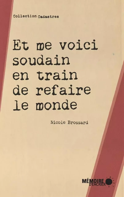 Et me voici soudain en train de refaire le monde - Nicole Brossard - Mémoire d'encrier