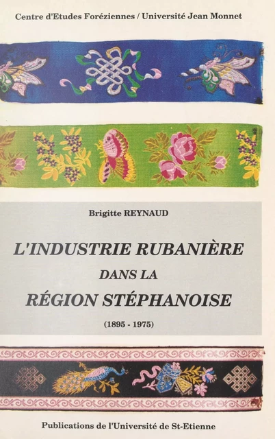 L'industrie rubanière dans la région stéphanoise (1895-1975) - Brigitte Reynaud - FeniXX réédition numérique