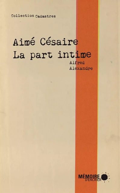 Aimé Césaire, la part intime - Alfred Alexandre - Mémoire d'encrier