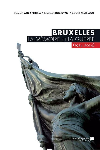 Bruxelles, la mémoire et la guerre (1914-2014) - Chantal Kesteloot, Author Van Ypersele, Author Debruyne - Renaissance du livre