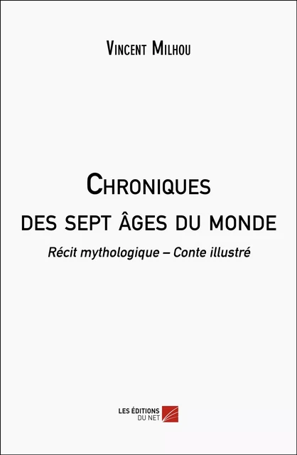 Chroniques des sept âges du monde - Vincent Milhou - Les Éditions du Net