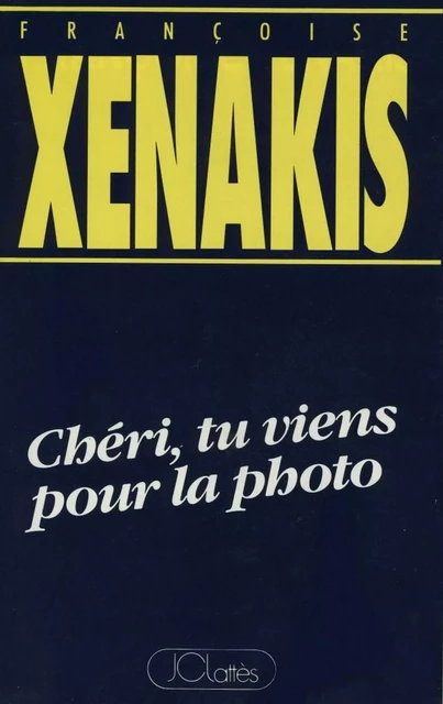 Chéri, tu viens pour la photo - Françoise Xénakis - JC Lattès