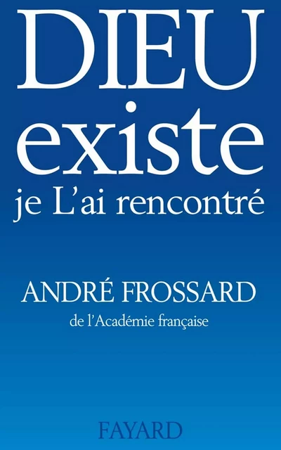 Dieu existe, je L'ai rencontré - André Frossard - Fayard