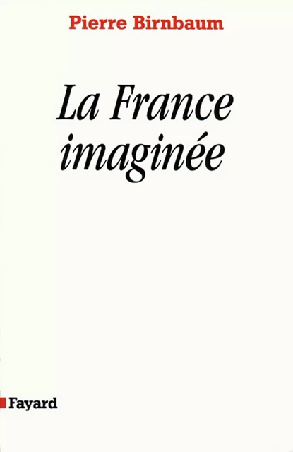 La France imaginée - Pierre Birnbaum - Fayard