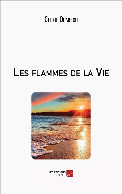 Les flammes de la Vie - Cherif Ouabbou - Les Éditions du Net