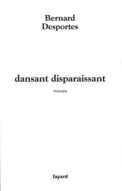 dansant disparaissant - Bernard Desportes - Fayard