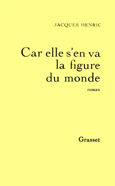 Car elle s'en va la figure du monde - Jacques Henric - Grasset