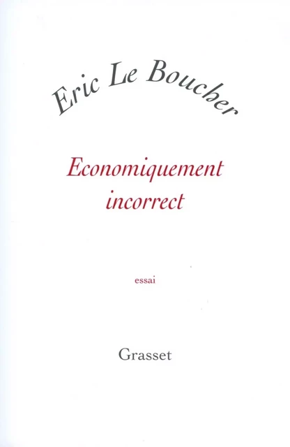 Economiquement incorrect - Éric Le Boucher - Grasset