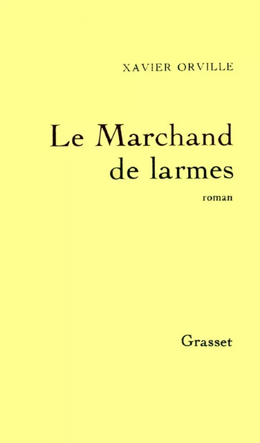 Le marchand de larmes - Xavier Orville - Grasset