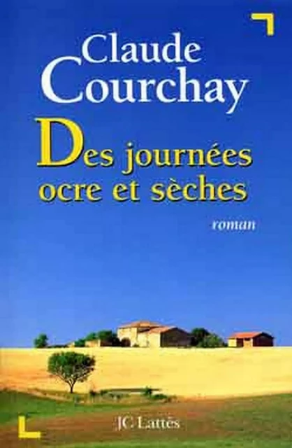 Des journées ocre et sèches - Claude Courchay - JC Lattès