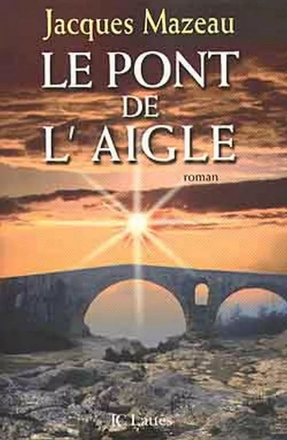 Le pont de l'aigle - Jacques Mazeau - JC Lattès