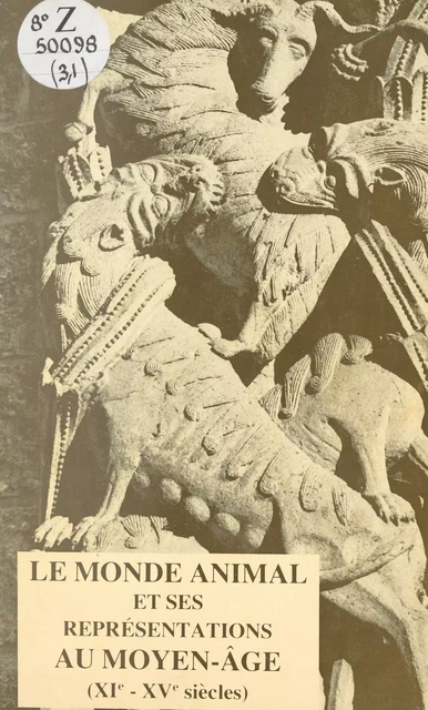 Le monde animal et ses représentations au Moyen Âge (XIe-XVe siècles) - Frédérique Audoin, Corinne Beck,  Collectif, Robert Delort, Marcel Durliat, Michel Zink - FeniXX réédition numérique