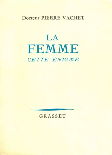 La femme cette énigme - Docteur Pierre Vachet - Grasset