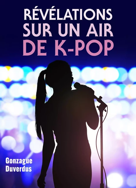 Révélations sur un air de K-pop - Gonzague Duverdus - Librinova