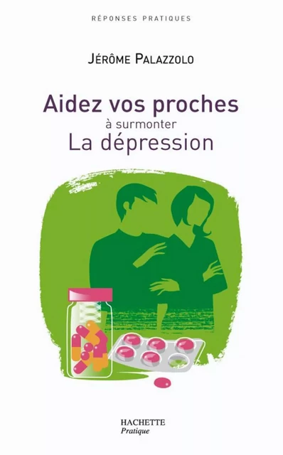 AIDEZ VOS PROCHES A SURMONTER LA DEPRESSION - Jérôme Palazzolo - Hachette Pratique