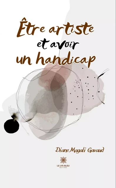 Être artiste et avoir un handicap - Diane Magali Gavaud - Le Lys Bleu Éditions