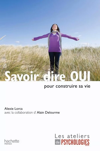 Savoir dire OUI pour construire sa vie - Alexie Lorca - Hachette Pratique