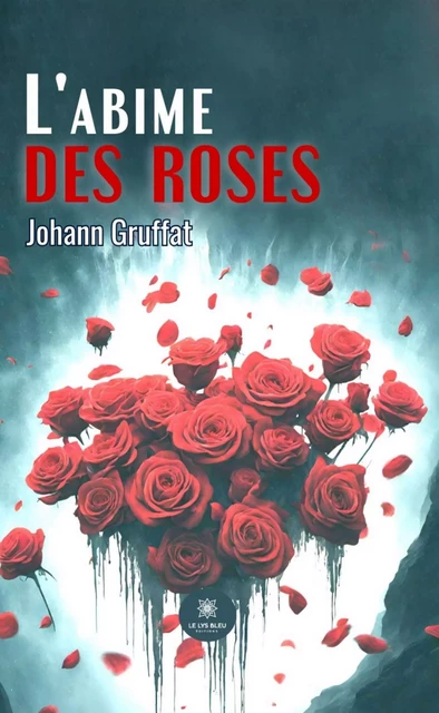 L'abime des roses - Johann Gruffat - Le Lys Bleu Éditions