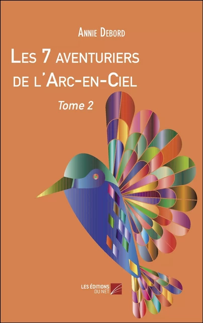 Les 7 aventuriers de l'Arc-en-Ciel - Annie Debord - Les Éditions du Net