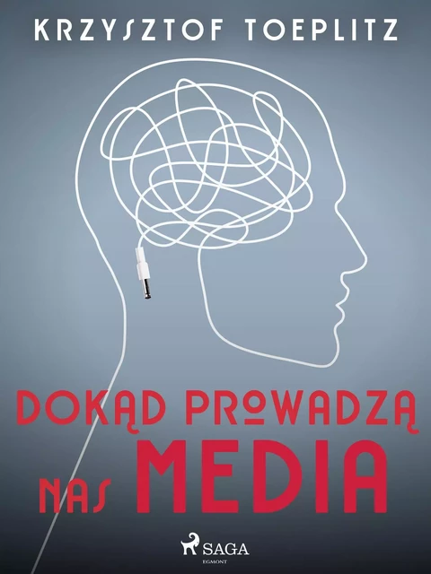 Dokąd prowadzą nas media - Krzysztof Toeplitz - Saga Egmont International