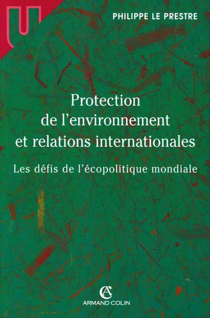 Protection de l'environnement et relations internationales - Philippe Le Prestre - Armand Colin