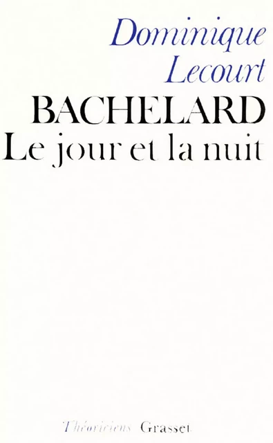 Bachelard ou le jour et la nuit - Dominique Lecourt - Grasset