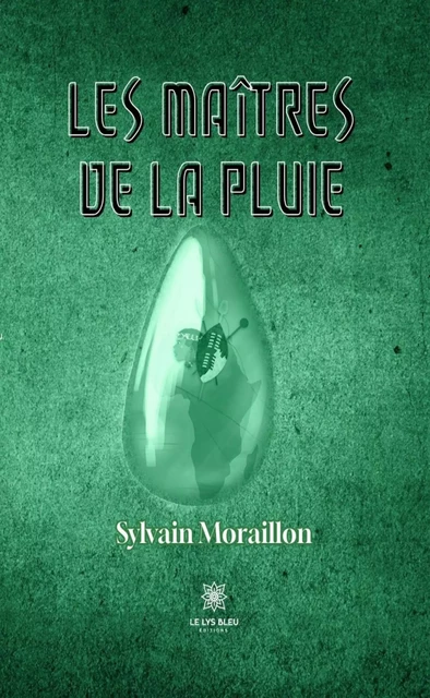 Les Maîtres de la pluie - Sylvain Moraillon - Le Lys Bleu Éditions