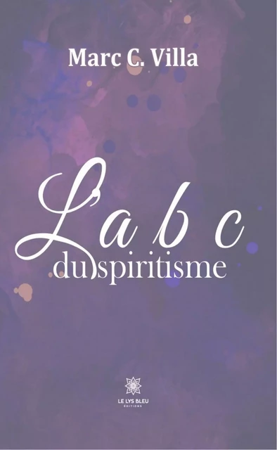 L'a b c du spiritisme - Marc C. Villa - Le Lys Bleu Éditions