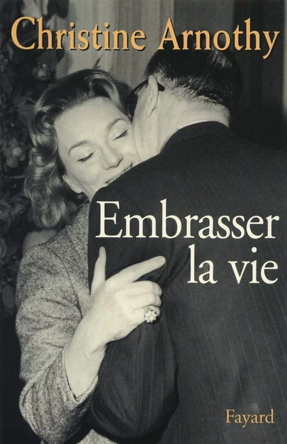 Embrasser la vie - Christine Arnothy - Fayard