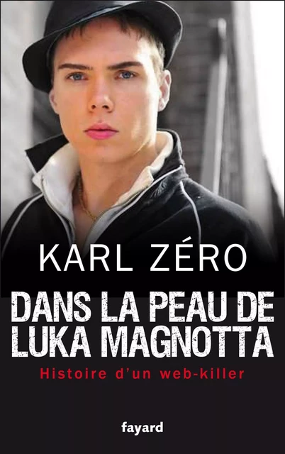 Dans la peau de Luka Magnotta - Karl Zéro - Fayard