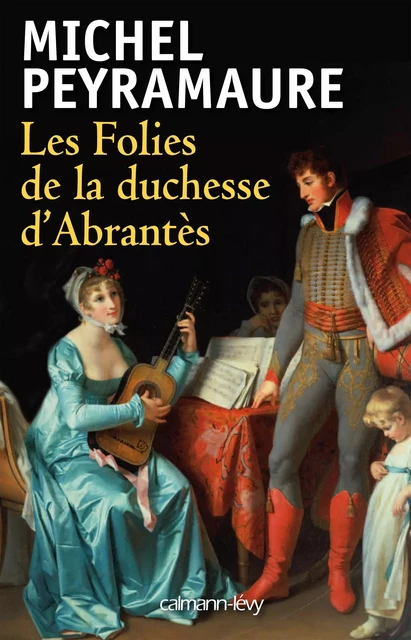 Les Folies de la duchesse d'Abrantès - Michel Peyramaure - Calmann-Lévy